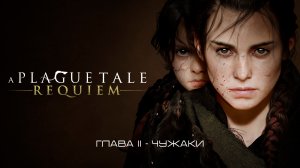 A Plague Tale: Requiem Глава II - Чужаки