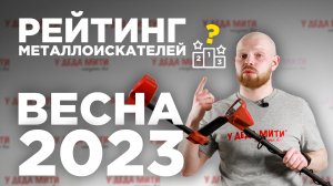 РЕЙТИНГ МЕТАЛЛОИСКАТЕЛЕЙ на Весну 2023 г.