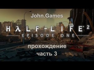 Прохождение Half-Life 2: Episode One. Часть: 3 Побег из Сити 17 (Финал)