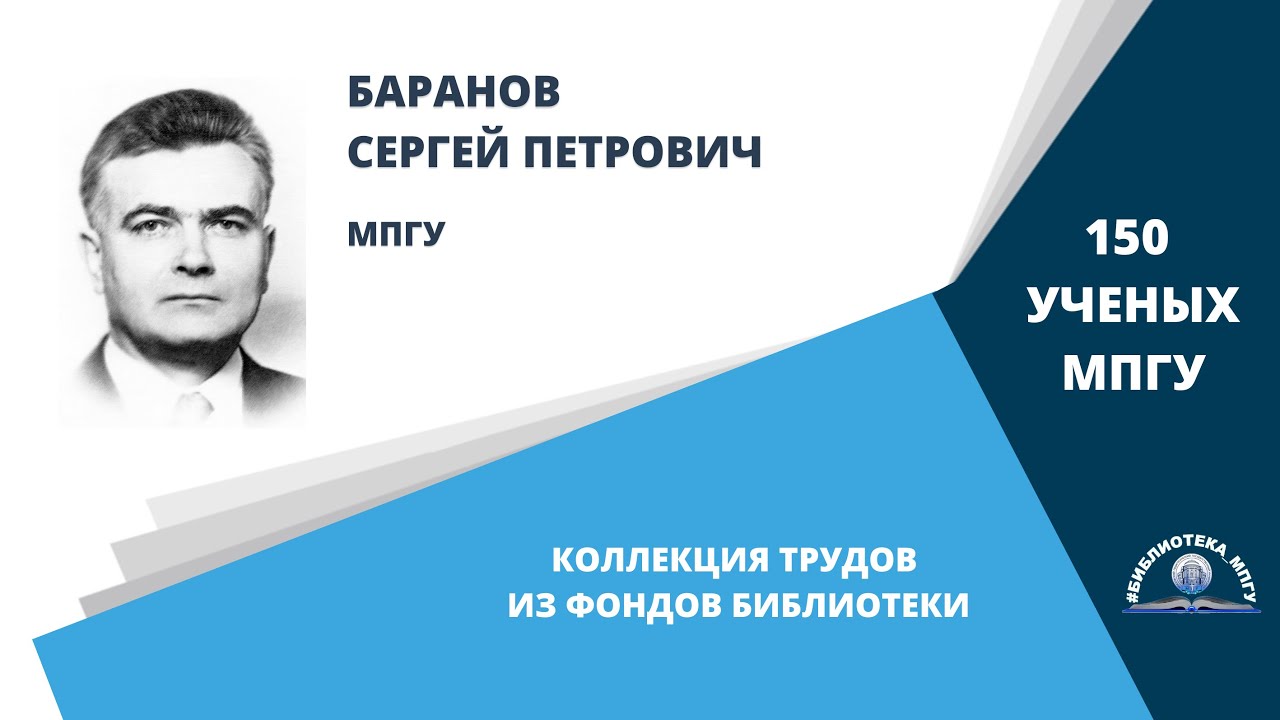 Профессор С.П.Баранов. Проект "150 ученых МПГУ: труды из коллекции Библиотеки вуза"