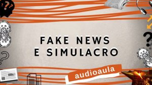 Audioaula: FAKE NEWS E SIMULACRO