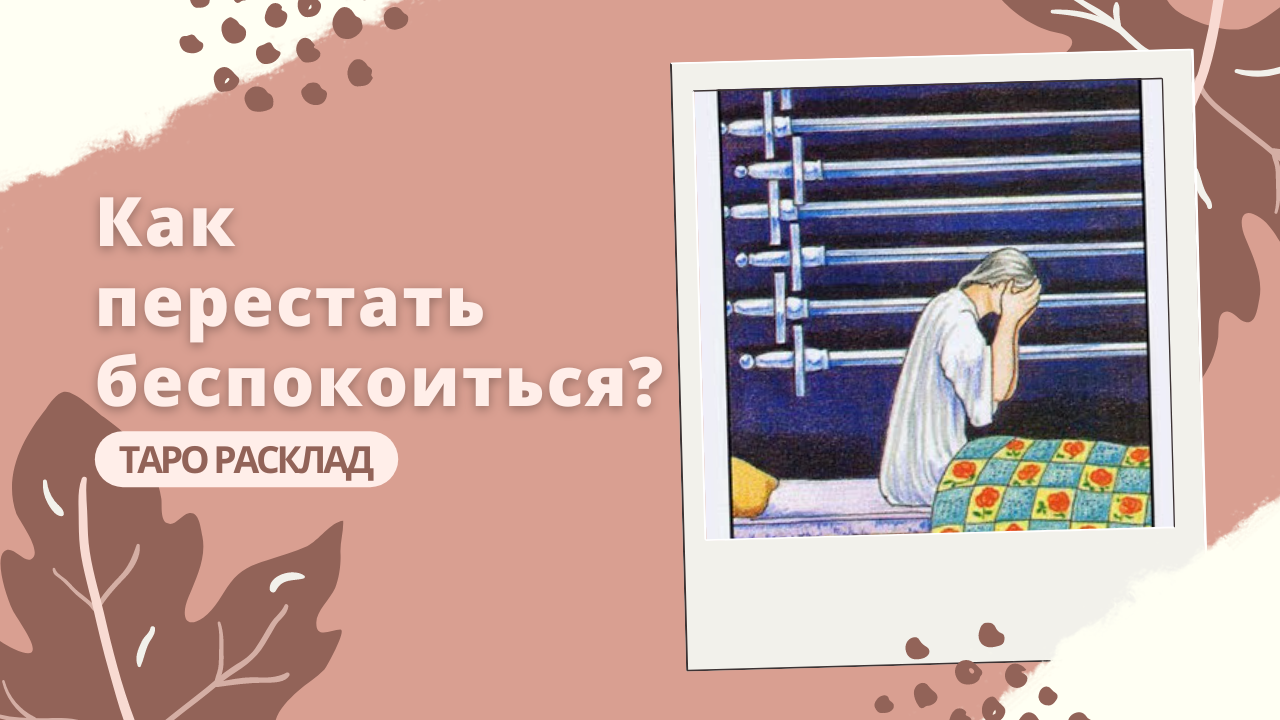 Как перестать беспокоиться? Что стоит за вашей тревогой? Таро расклад