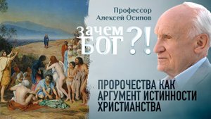 ПРОРОЧЕСТВА КАК АРГУМЕНТ ИСТИННОСТИ ХРИСТИАНСТВА. ПРОФЕССОР ОСИПОВ. ЗАЧЕМ БОГ?!