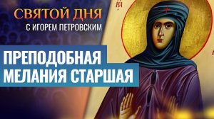 ПРЕПОДОБНАЯ МЕЛАНИЯ СТАРШАЯ / СВЯТОЙ ДНЯ