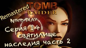 Tomb Raider 1 remastered серия 14 святилище наследия часть 2