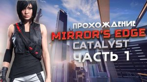 MIRROR'S EGDE CATALYST I ПРОХОЖДЕНИЕ ИГРЫ I ЧАСТЬ 1 I ПЕРЕЗАЛИВ