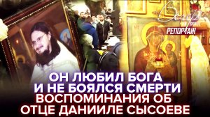 ОН ЛЮБИЛ БОГА И НЕ БОЯЛСЯ СМЕРТИ. ВОСПОМИНАНИЯ ОБ ОТЦЕ ДАНИИЛЕ СЫСОЕВЕ