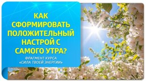 Как сформировать положительный эмоциональный настрой? Фрагмент курса "Сила твоей энергии"