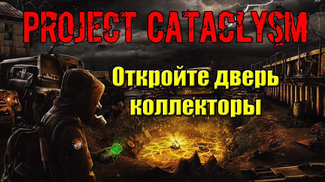 Проект Катаклизм Project Cataclysm Откройте дверь коллекторы