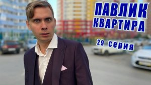 ПАВЛИК. КВАРТИРА - 29 серия