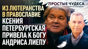 ИЗ ЛЮТЕРАНСТВА В ПРАВОСЛАВИЕ. КСЕНИЯ ПЕТЕРБУРГСКАЯ ПРИВЕЛА К БОГУ АНДРИСА ЛИЕПУ. ПРОСТЫЕ ЧУДЕСА