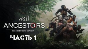 ANCESTORS: The Humankind Odyssey - ЧАСТЬ 1