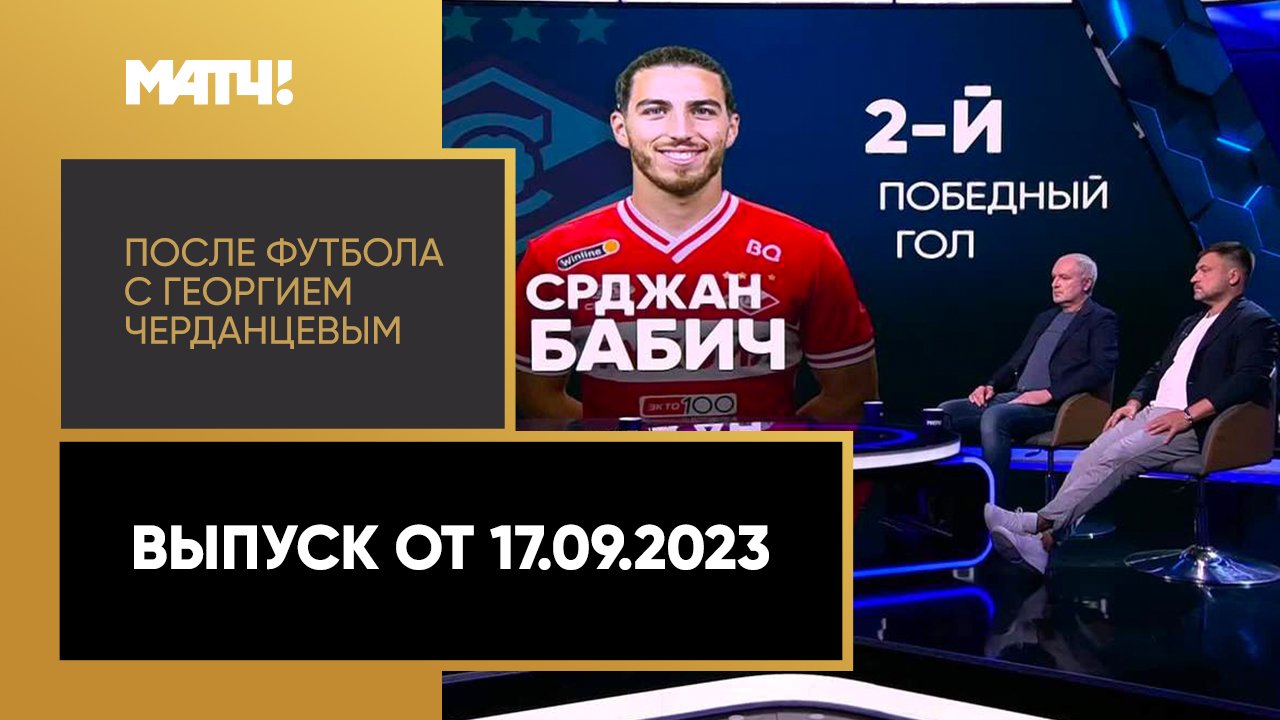 «После футбола с Георгием Черданцевым». Выпуск от 17.09.2023