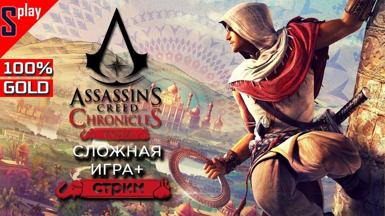 Assassin's Creed Chronicles： India на 100% (GOLD) - [стрим] - Сложная игра +. Весь сюжет