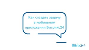 Как создать задачи в мобильном приложении Битрикс24