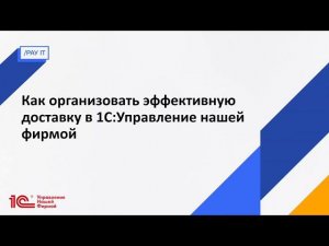 Вебинар "Как организовать эффективную доставку в 1С:УНФ"