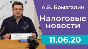 Налоговые новости от Аркадия Брызгалина 11 июня 2020 г