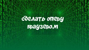 Сделать оперу браузером