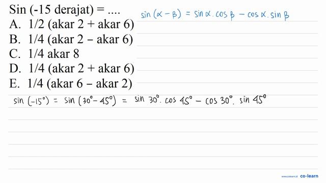 Sin(-15 derajat )=... A. 1 / 2( akar 2+ akar 6 ) B. 1/4 (akar 2 - akar 6)
C. 1 / 4 aka... смотреть онлайн
