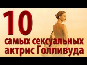 10 самых сексуальных актрис Голливуда