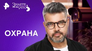 Охрана — Знаете ли вы, что? (08.09.2024)