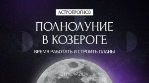 Полнолуние в Козероге 21 июля. Что ждать? Время работать и строить планы. Рекомендации астролога