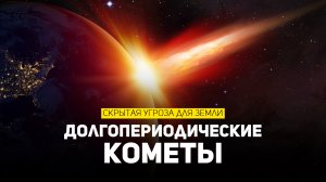 ДОЛГОПЕРИОДИЧЕСКИЕ КОМЕТЫ: СКРЫТАЯ УГРОЗА ДЛЯ ЗЕМЛИ | THE SPACEWAY