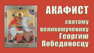 АКАФИСТ святому великомученику Георгию Победоносцу.