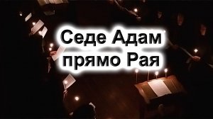 "Седе Адам прямо Рая". Постовые песнопения. Свято-Успенский Николо-Васильевский монастырь.