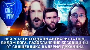 НЕЙРОСЕТИ СОЗДАЛИ АНТИХРИСТА ПОД ВИДОМ БОГА. РАЗОБЛАЧЕНИЕ БЕСОВЩИНЫ ОТ СВЯЩЕННИКА ВАЛЕРИЯ ДУХАНИНА