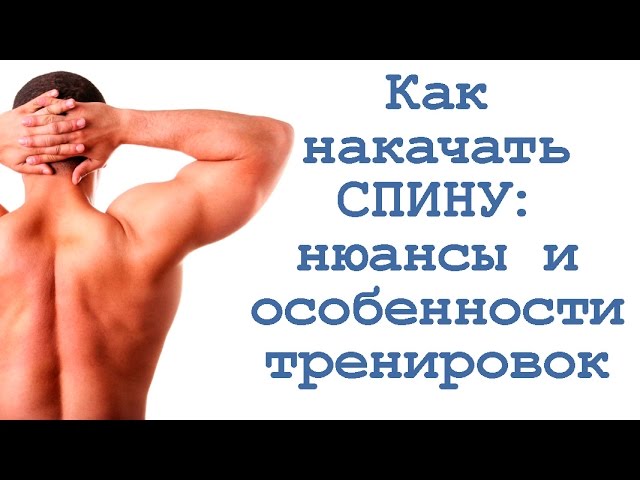 Как накачать  спину: нюансы и особенности тренировок