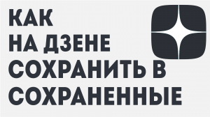 КАК НА ДЗЕНЕ СОХРАНИТЬ В СОХРАНЁННЫЕ