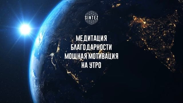 Медитация благодарности. Мощная мотивация на утро | SINTEZ медитации