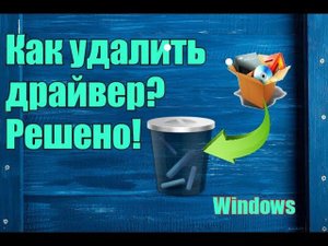 Как удалить драйвер? Решено!