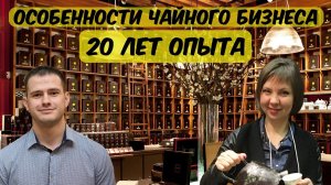 30 чайных магазинов и 20 лет опыта. Особенности чайного бизнеса