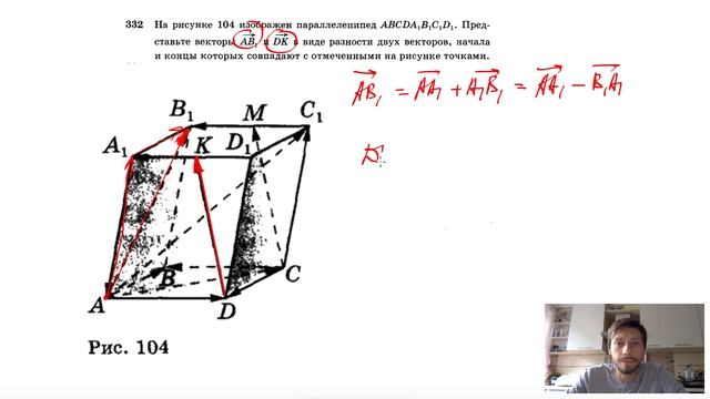 №332. На рисунке 104 изображен параллелепипед. Представьте векторы АВ1 и DK в виде разности