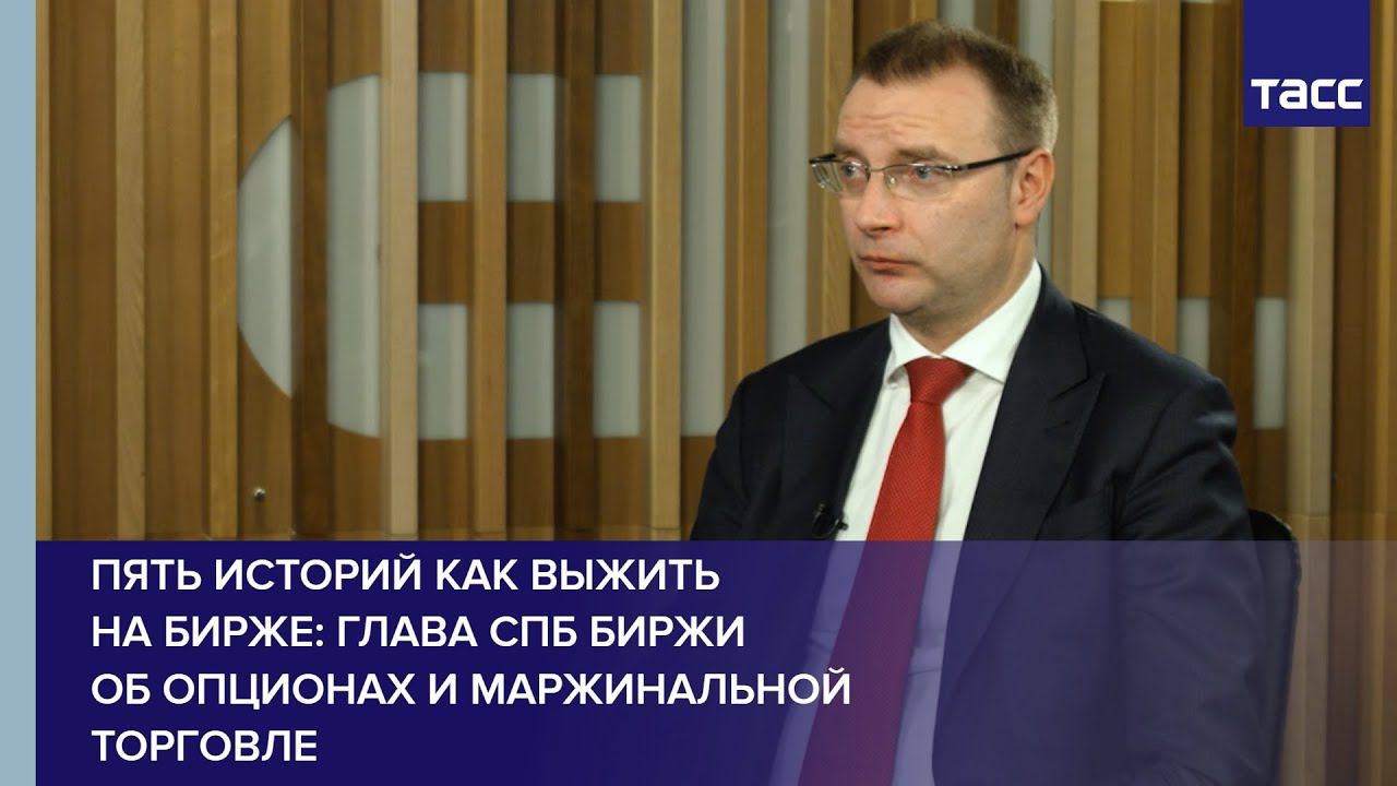 Пять историй как выжить на бирже: Глава СПБ Биржи об опционах и маржинальной торговле
