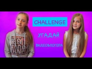 CHALLENGE :  УГАДАЙ ВИДЕОБЛОГЕРА  // КСЮША ОПЕРАТОР ???