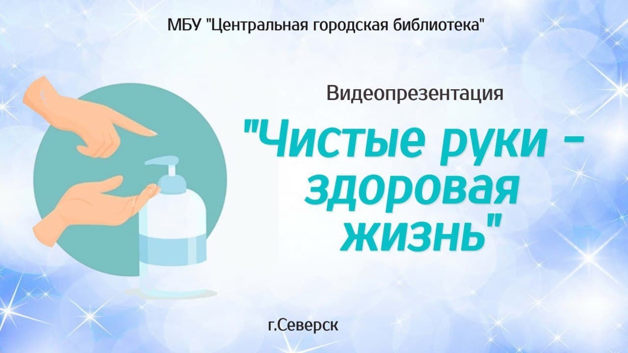 Видеопрезентация "Чистые руки - здоровая жизнь, посвященная Всемирному дню мытья рук (6+)