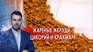 Жареные желуди, цикорий и крахмал!  Самая полезная программа. (09.10.2021).