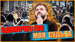 ? ОДИНОЧЕСТВО МОЯ СУДЬБА | ЧТО ДЕЛАТЬ ЕСЛИ ТЫ ОДИНОК