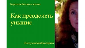 Как преодолеть уныние. Екатерина Иолтуховская.