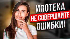 ИПОТЕКА: Как ПРАВИЛЬНО взять ипотеку? Не совершайте ошибки!