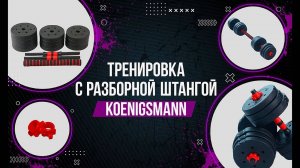 ДОМАШНЯЯ ТРЕНИРОВКА ДЛЯ РОСТА МЫШЦ С РАЗБОРНОЙ ШТАНГОЙ KOENIGSMANN