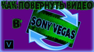 КАК ПОВЕРНУТЬ ИЛИ ПЕРЕВЕРНУТЬ ВИДЕО В SONY VEGAS