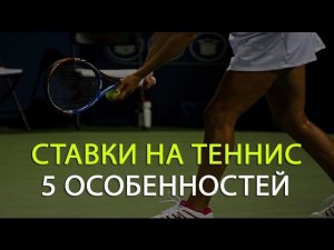 5 ОСОБЕННОСТЕЙ  СТАВОК НА БОЛЬШОЙ  ТЕННИС