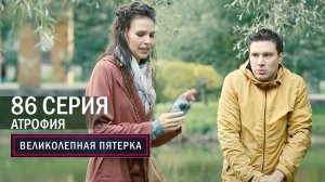 Великолепная пятерка | 4 сезон | 86 серия | Атрофия