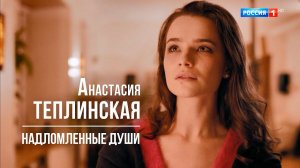 Анастасия Теплинская в т/с «Надломленные души»