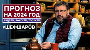 ПРОГНОЗ НА 2024 ГОД. ГАДАЕМ, ВАНГУЕМ, ТОЛКУЕМ. #шефшаров #500супов #щи #суп #рецепт #борщ #шашлык