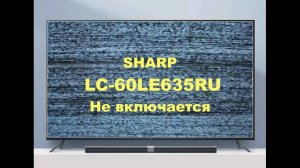 Ремонт телевизора SHARP LC-60LE635RU. Не включается.